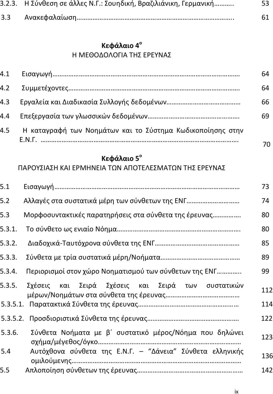 . Κεφάλαιο 5 ο ΠΑΡΟΥΣΙΑΣΗ ΚΑΙ ΕΡΜΗΝΕΙΑ ΤΩΝ ΑΠΟΤΕΛΕΣΜΑΤΩΝ ΤΗΣ ΕΡΕΥΝΑΣ 70 5.1 Εισαγωγή 73 5.2 Αλλαγές στα συστατικά μέρη των σύνθετων της ΕΝΓ 74 5.