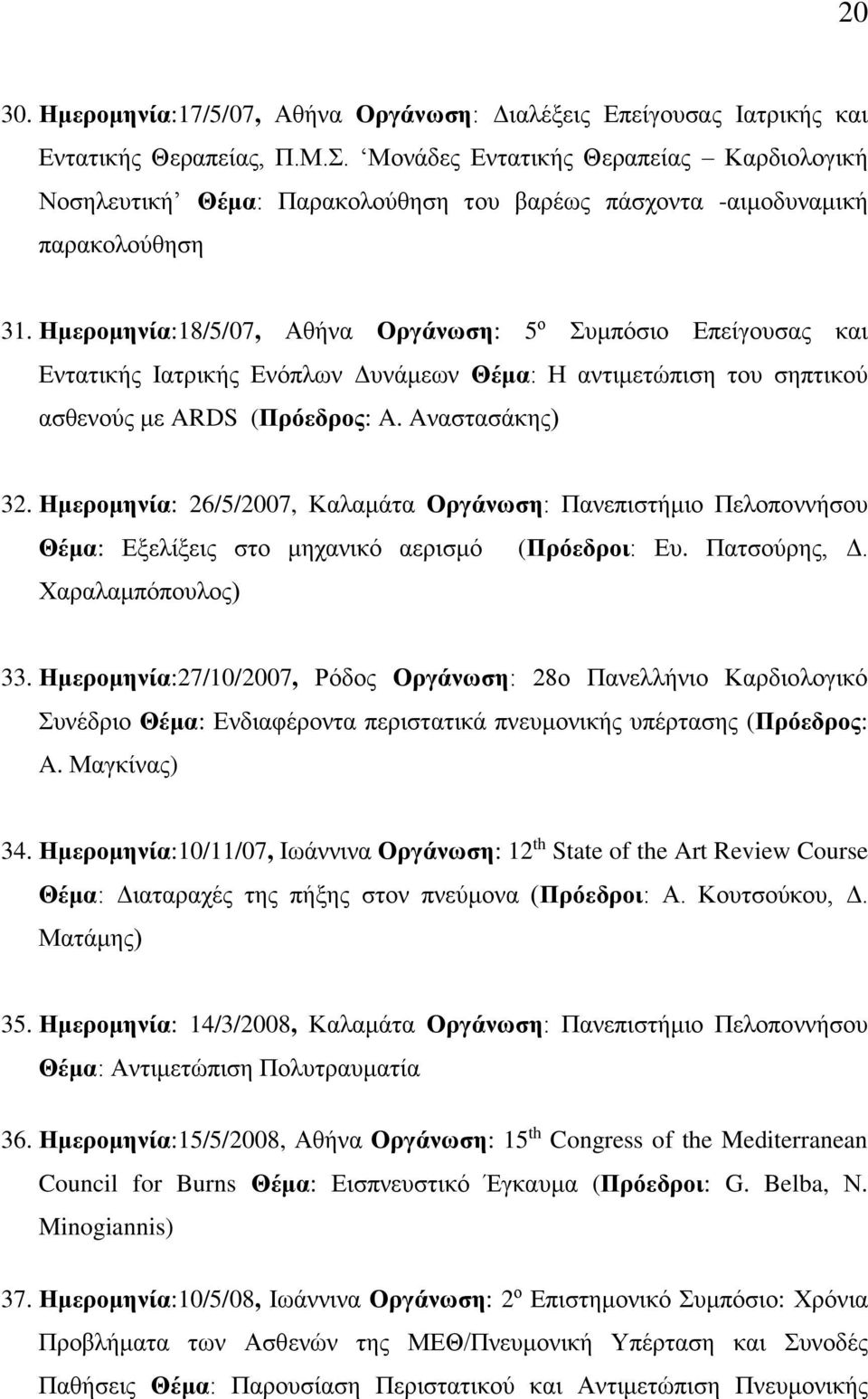 Ημερομηνία:18/5/07, Αθήνα Οργάνωση: 5 ο Συμπόσιο Επείγουσας και Εντατικής Ιατρικής Ενόπλων Δυνάμεων Θέμα: Η αντιμετώπιση του σηπτικού ασθενούς με ARDS (Πρόεδρος: A. Aναστασάκης) 32.