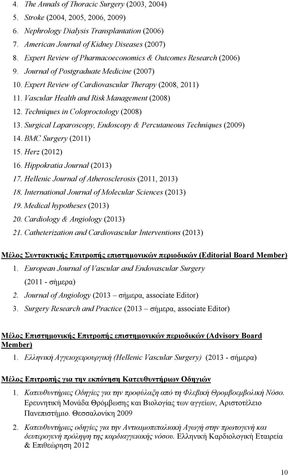 Vascular Health and Risk Management (2008) 12. Techniques in Coloproctology (2008) 13. Surgical Laparoscopy, Endoscopy & Percutaneous Techniques (2009) 14. BMC Surgery (2011) 15. Herz (2012) 16.