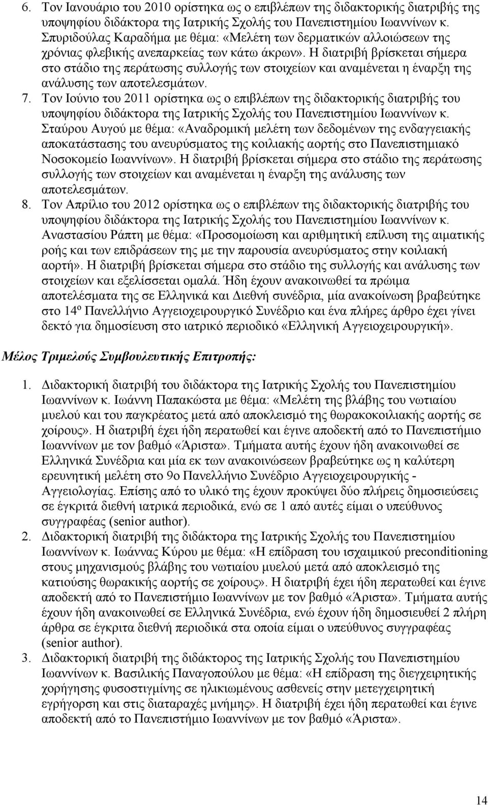 Η διατριβή βρίσκεται σήμερα στο στάδιο της περάτωσης συλλογής των στοιχείων και αναμένεται η έναρξη της ανάλυσης των αποτελεσμάτων. 7.