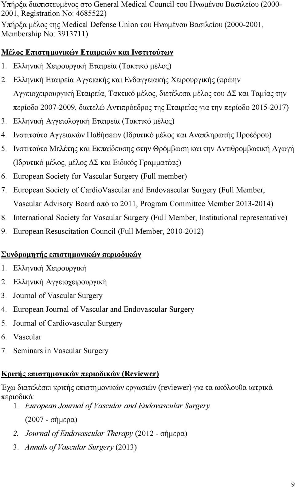 Ελληνική Εταιρεία Αγγειακής και Ενδαγγειακής Χειρουργικής (πρώην Αγγειοχειρουργική Εταιρεία, Τακτικό μέλος, διετέλεσα μέλος του ΔΣ και Ταμίας την περίοδο 2007-2009, διατελώ Αντιπρόεδρος της Εταιρείας