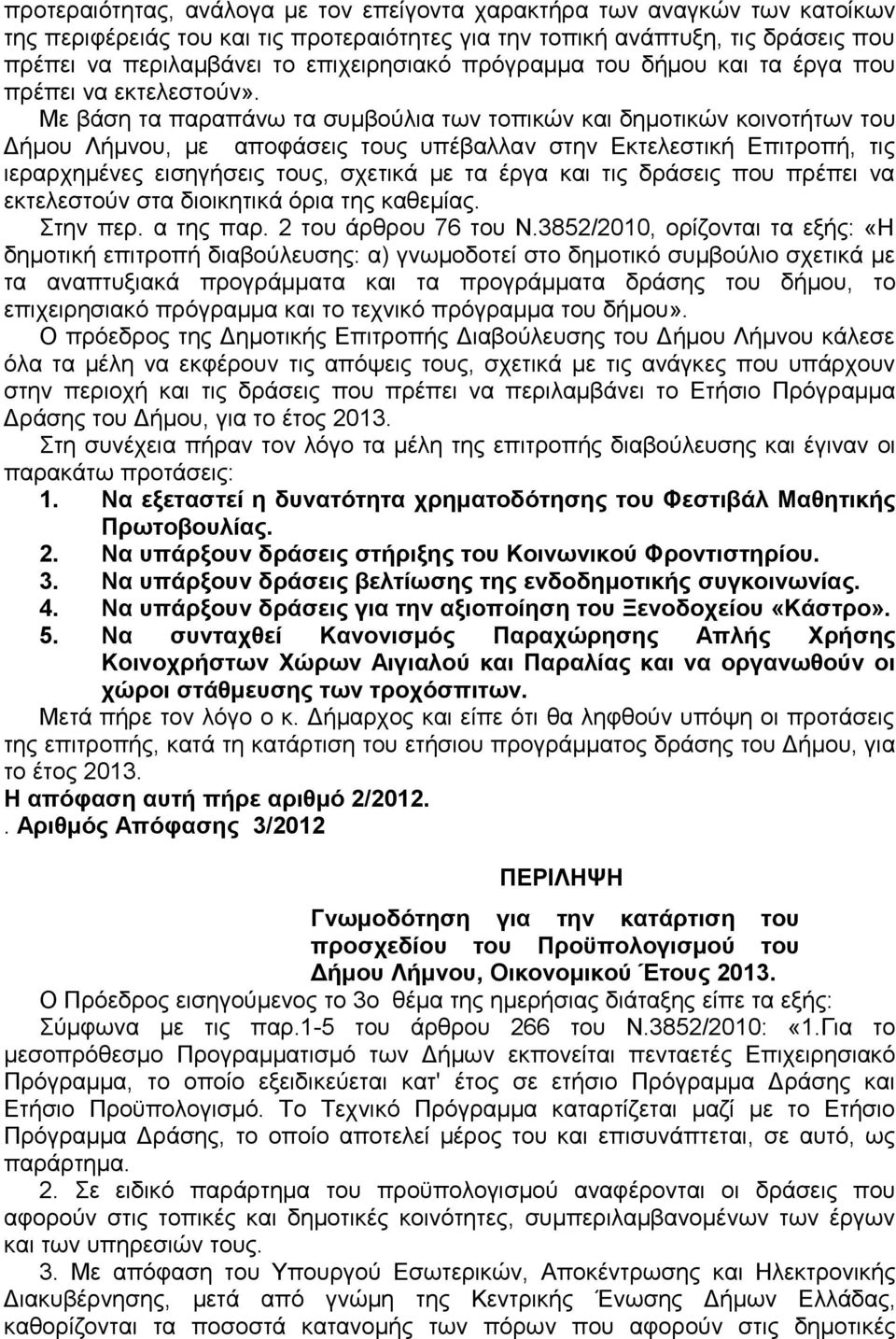 Με βάση τα παραπάνω τα συμβούλια των τοπικών και δημοτικών κοινοτήτων του Δήμου Λήμνου, με αποφάσεις τους υπέβαλλαν στην Εκτελεστική Επιτροπή, τις ιεραρχημένες εισηγήσεις τους, σχετικά με τα έργα και