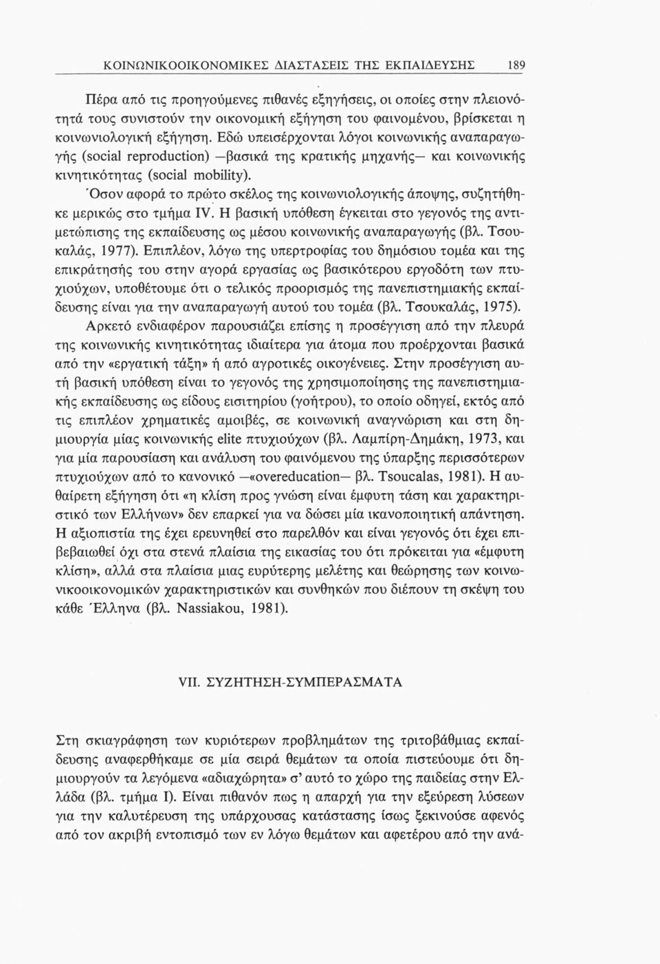Όσον αφορά το πρώτο σκέλος της κοινωνιολογικής άποψης, συζητήθηκε μερικώς στο τμήμα IV. Η βασική υπόθεση έγκειται στο γεγονός της αντιμετώπισης της εκπαίδευσης ως μέσου κοινωνικής αναπαραγωγής (βλ.