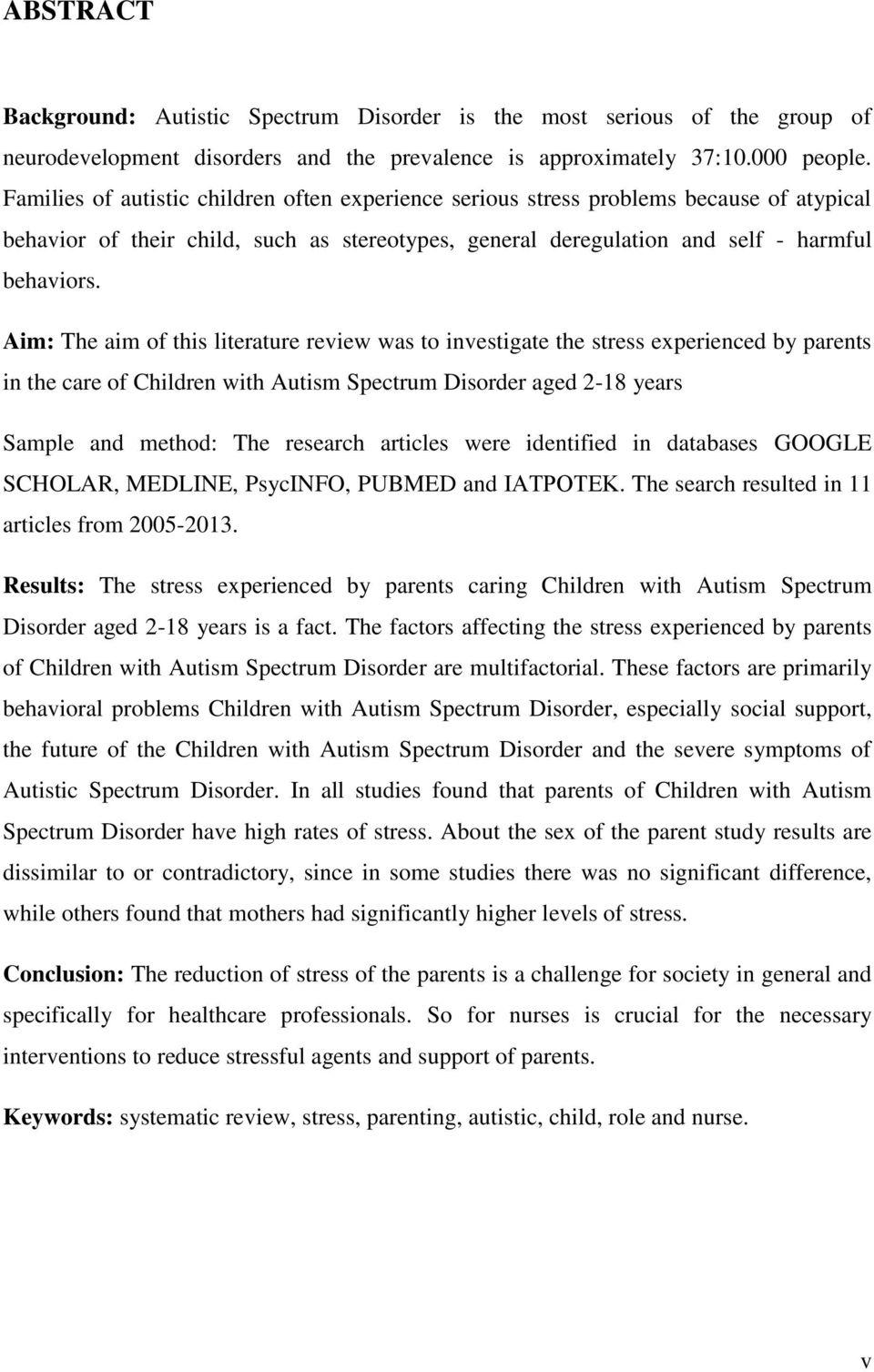 Aim: The aim of this literature review was to investigate the stress experienced by parents in the care of Children with Autism Spectrum Disorder aged 2-18 years Sample and method: The research