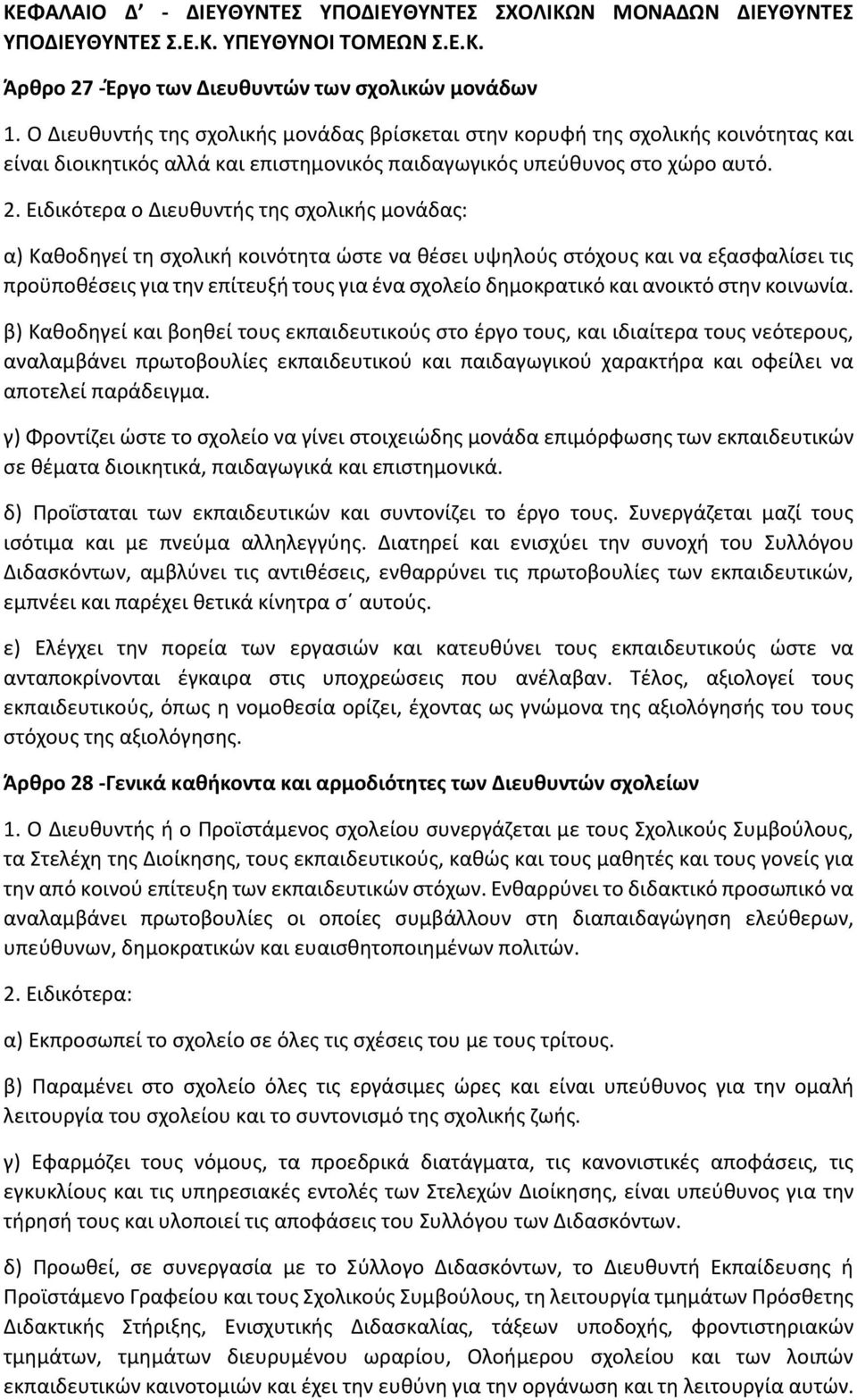 Ειδικότερα ο Διευθυντής της σχολικής μονάδας: α) Καθοδηγεί τη σχολική κοινότητα ώστε να θέσει υψηλούς στόχους και να εξασφαλίσει τις προϋποθέσεις για την επίτευξή τους για ένα σχολείο δημοκρατικό και