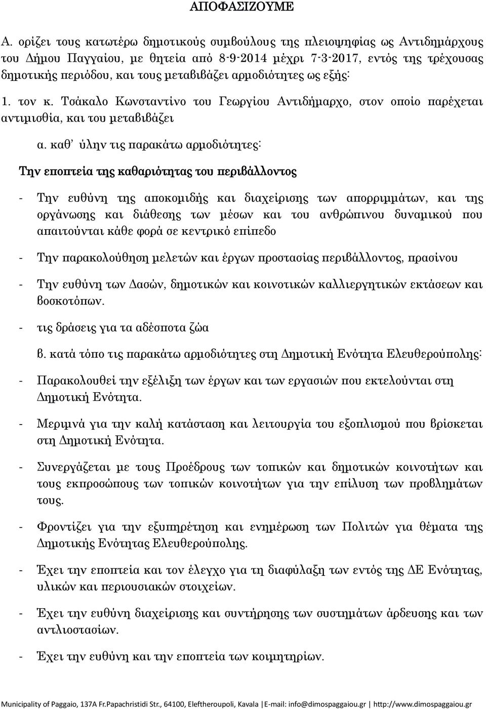 αρμοδιότητες ως εξής: 1. τον κ. Τσάκαλο Κωνσταντίνο του Γεωργίου Αντιδήμαρχο, στον οποίο παρέχεται αντιμισθία, και του μεταβιβάζει α.