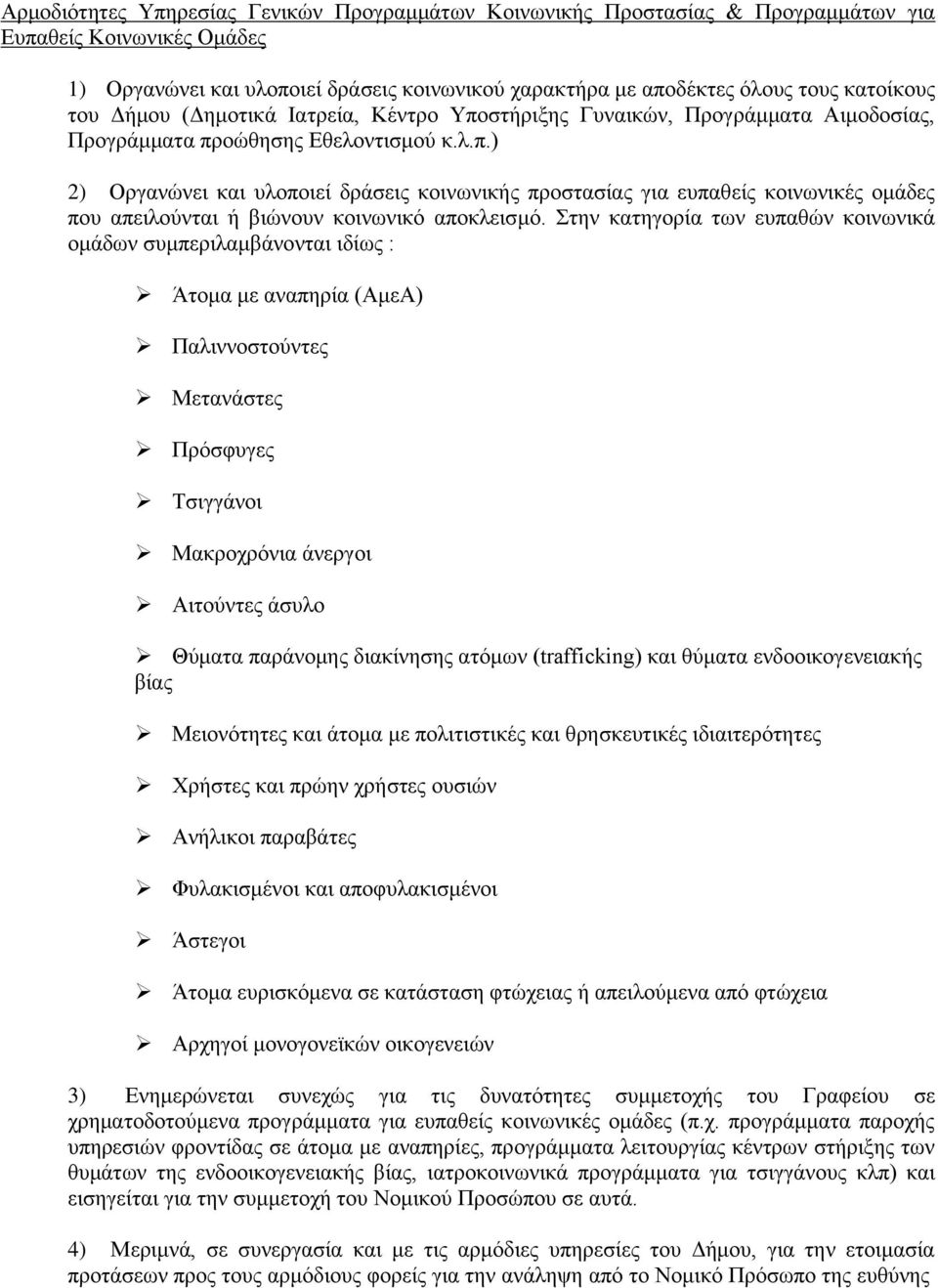 ηελ θαηεγνξία ησλ εππαζψλ θνηλσληθά νκάδσλ ζπκπεξηιακβάλνληαη ηδίσο : Άηνκα κε αλαπεξία (ΑκεΑ) Παιηλλνζηνχληεο Μεηαλάζηεο Πξφζθπγεο Σζηγγάλνη Μαθξνρξφληα άλεξγνη Αηηνχληεο άζπιν Θχκαηα παξάλνκεο