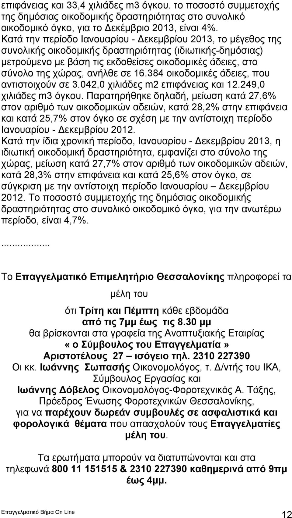 ανήλθε σε 16.384 οικοδομικές άδειες, που αντιστοιχούν σε 3.042,0 χιλιάδες m2 επιφάνειας και 12.249,0 χιλιάδες m3 όγκου.