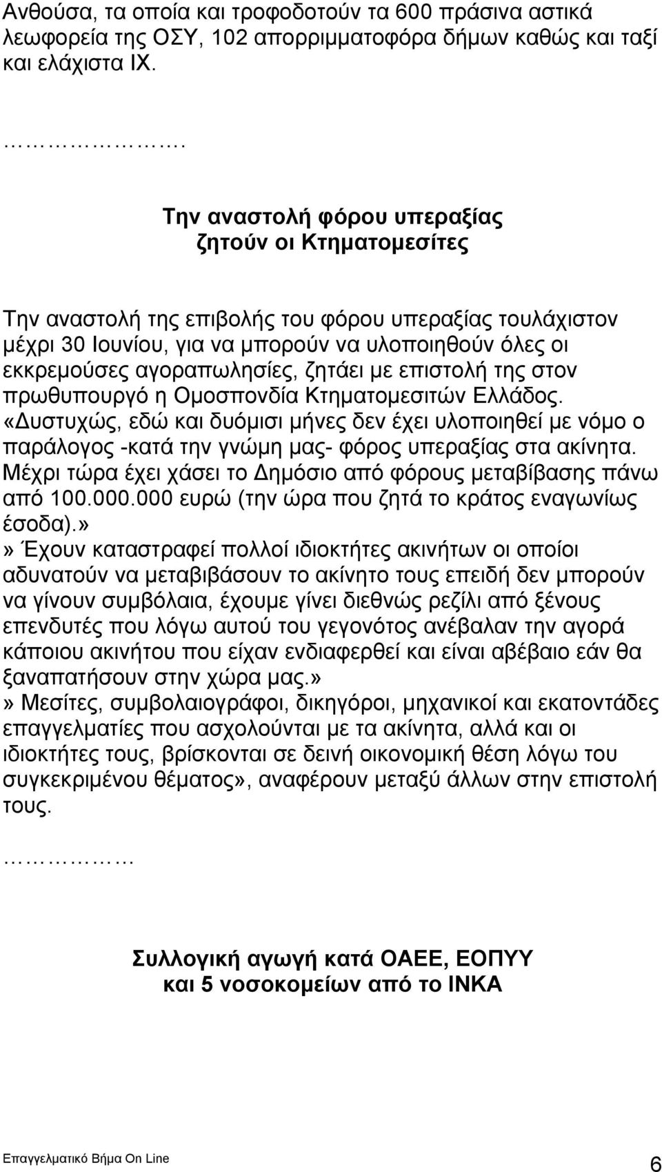 ζητάει με επιστολή της στον πρωθυπουργό η Ομοσπονδία Κτηματομεσιτών Ελλάδος. «Δυστυχώς, εδώ και δυόμισι μήνες δεν έχει υλοποιηθεί με νόμο ο παράλογος -κατά την γνώμη μας- φόρος υπεραξίας στα ακίνητα.