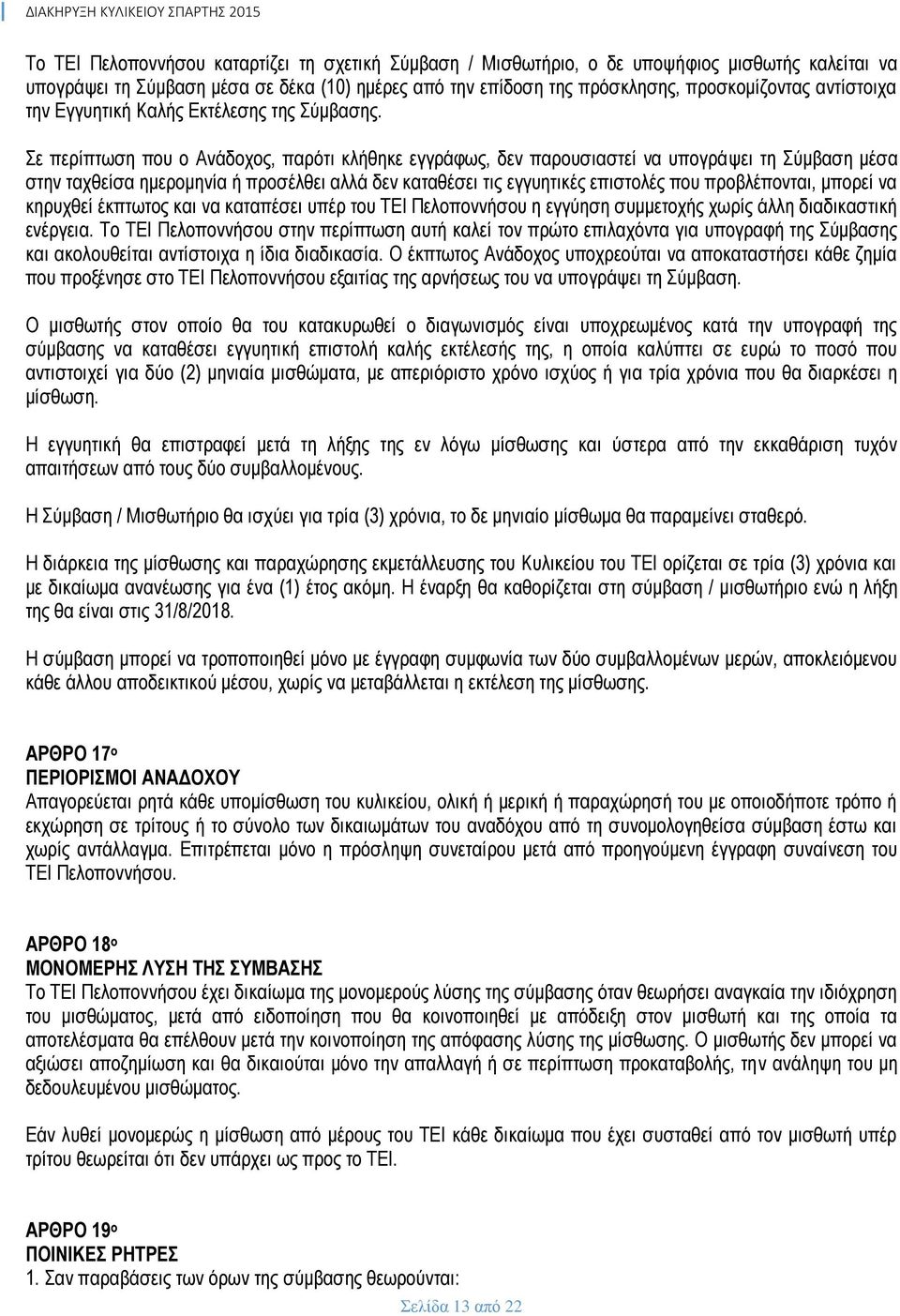 Σε περίπτωση που ο Ανάδοχος, παρότι κλήθηκε εγγράφως, δεν παρουσιαστεί να υπογράψει τη Σύμβαση μέσα στην ταχθείσα ημερομηνία ή προσέλθει αλλά δεν καταθέσει τις εγγυητικές επιστολές που προβλέπονται,