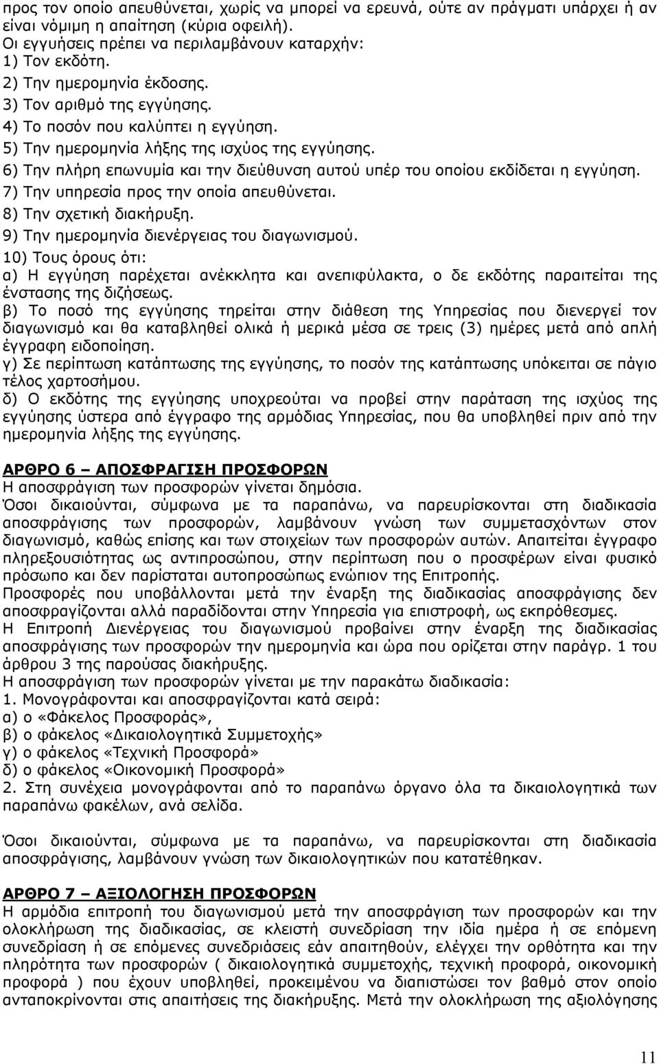 6) Την πλήρη επωνυμία και την διεύθυνση αυτού υπέρ του οποίου εκδίδεται η εγγύηση. 7) Την υπηρεσία προς την οποία απευθύνεται. 8) Την σχετική διακήρυξη. 9) Την ημερομηνία διενέργειας του διαγωνισμού.