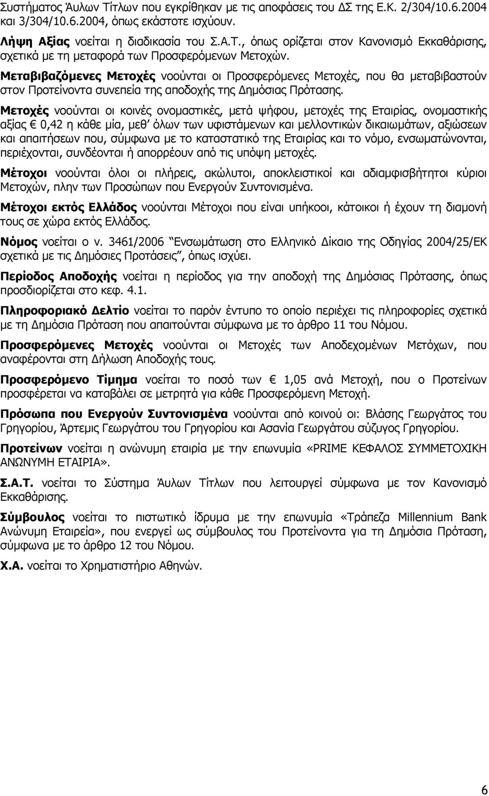 Μετοχές νοούνται οι κοινές ονοµαστικές, µετά ψήφου, µετοχές της Εταιρίας, ονοµαστικής αξίας 0,42 η κάθε µία, µεθ όλων των υφιστάµενων και µελλοντικών δικαιωµάτων, αξιώσεων και απαιτήσεων που, σύµφωνα