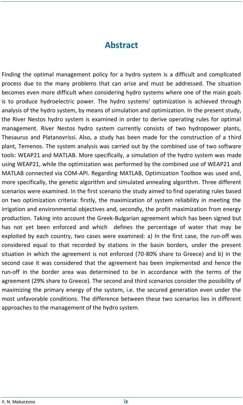 The hydro systems optimization is achieved through analysis of the hydro system, by means of simulation and optimization.