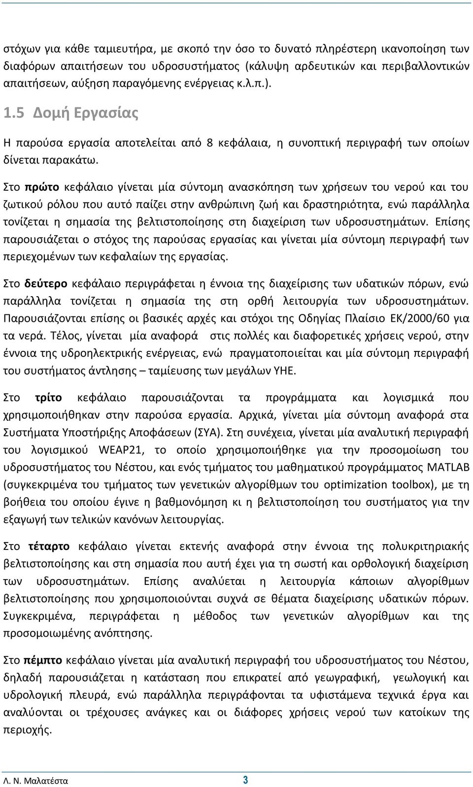 Στο πρώτο κεφάλαιο γίνεται μία σύντομη ανασκόπηση των χρήσεων του νερού και του ζωτικού ρόλου που αυτό παίζει στην ανθρώπινη ζωή και δραστηριότητα, ενώ παράλληλα τονίζεται η σημασία της