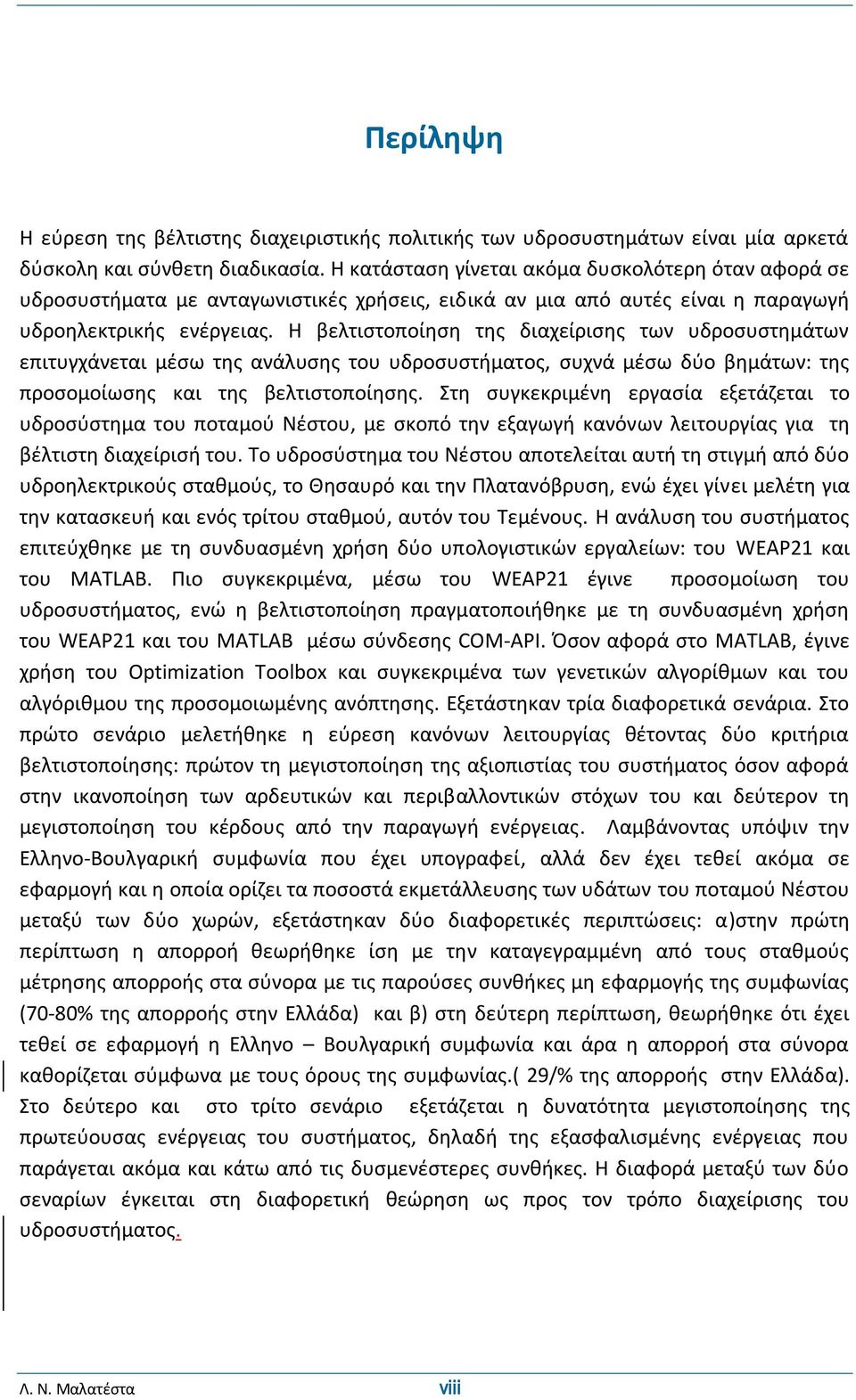 Η βελτιστοποίηση της διαχείρισης των υδροσυστημάτων επιτυγχάνεται μέσω της ανάλυσης του υδροσυστήματος, συχνά μέσω δύο βημάτων: της προσομοίωσης και της βελτιστοποίησης.