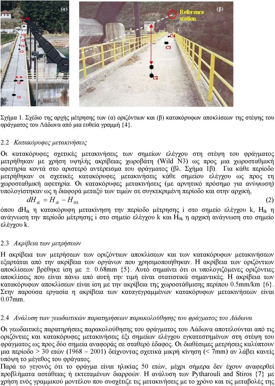 κοντά στο αριστερό αντέρεισµα του φράγµατος (βλ. Σχήµα 1β). Για κάθε περίοδο µετρήθηκαν οι σχετικές κατακόρυφες µετακινήσεις κάθε σηµείου ελέγχου ως προς τη χωροσταθµική αφετηρία.