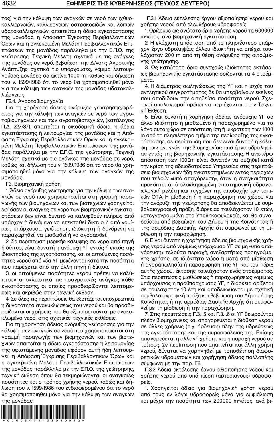 της γεώτρησης, Τεχνική Μελέτη σχετικά με τις ανάγκες της μονάδας σε νερό, βεβαίωση της Δ/νσης Αγροτικής Ανάπτυξης σχετικά τις υπάρχουσες, νόμιμα λειτουρ γούσες μονάδες σε ακτίνα 1000 m, καθώς και
