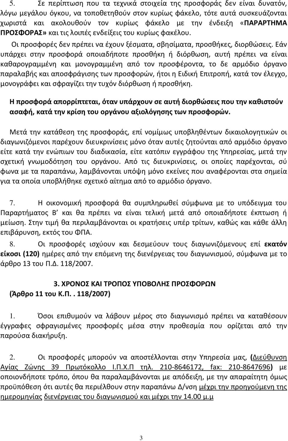 Εάν υπάρχει στην προσφορά οποιαδήποτε προσθήκη ή διόρθωση, αυτή πρέπει να είναι καθαρογραμμένη και μονογραμμένη από τον προσφέροντα, το δε αρμόδιο όργανο παραλαβής και αποσφράγισης των προσφορών,