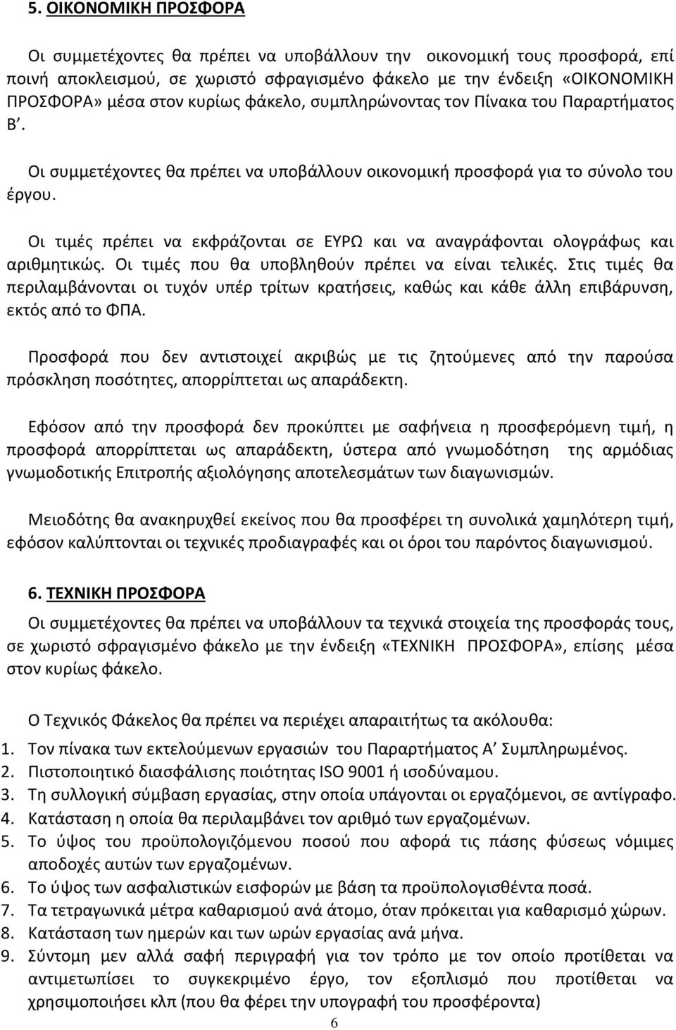 Οι τιμές πρέπει να εκφράζονται σε ΕΥΡΩ και να αναγράφονται ολογράφως και αριθμητικώς. Οι τιμές που θα υποβληθούν πρέπει να είναι τελικές.