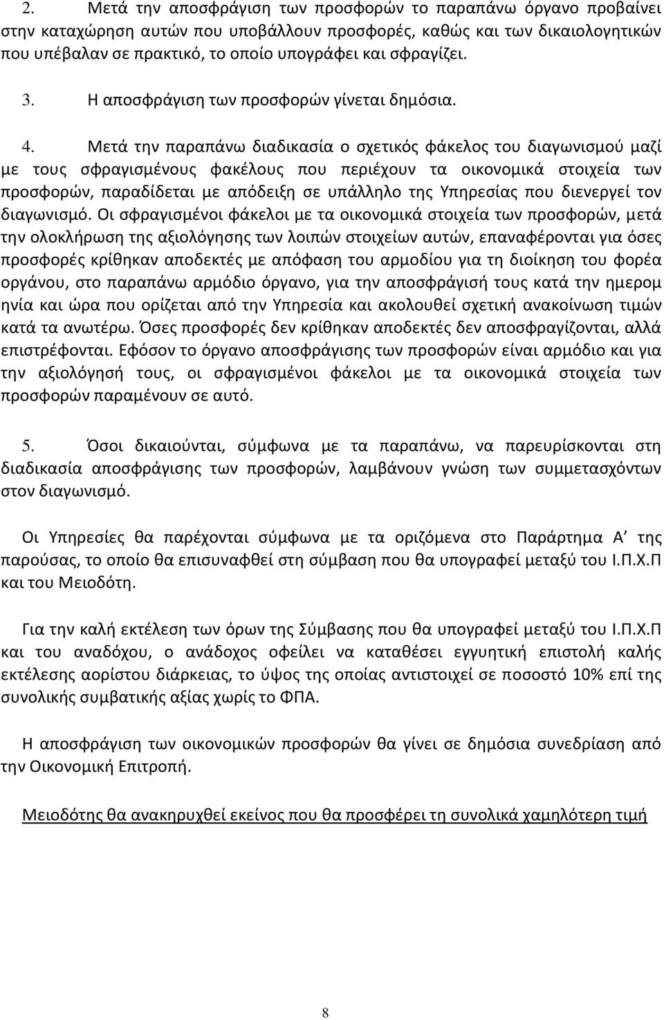 Μετά την παραπάνω διαδικασία ο σχετικός φάκελος του διαγωνισμού μαζί με τους σφραγισμένους φακέλους που περιέχουν τα οικονομικά στοιχεία των προσφορών, παραδίδεται με απόδειξη σε υπάλληλο της