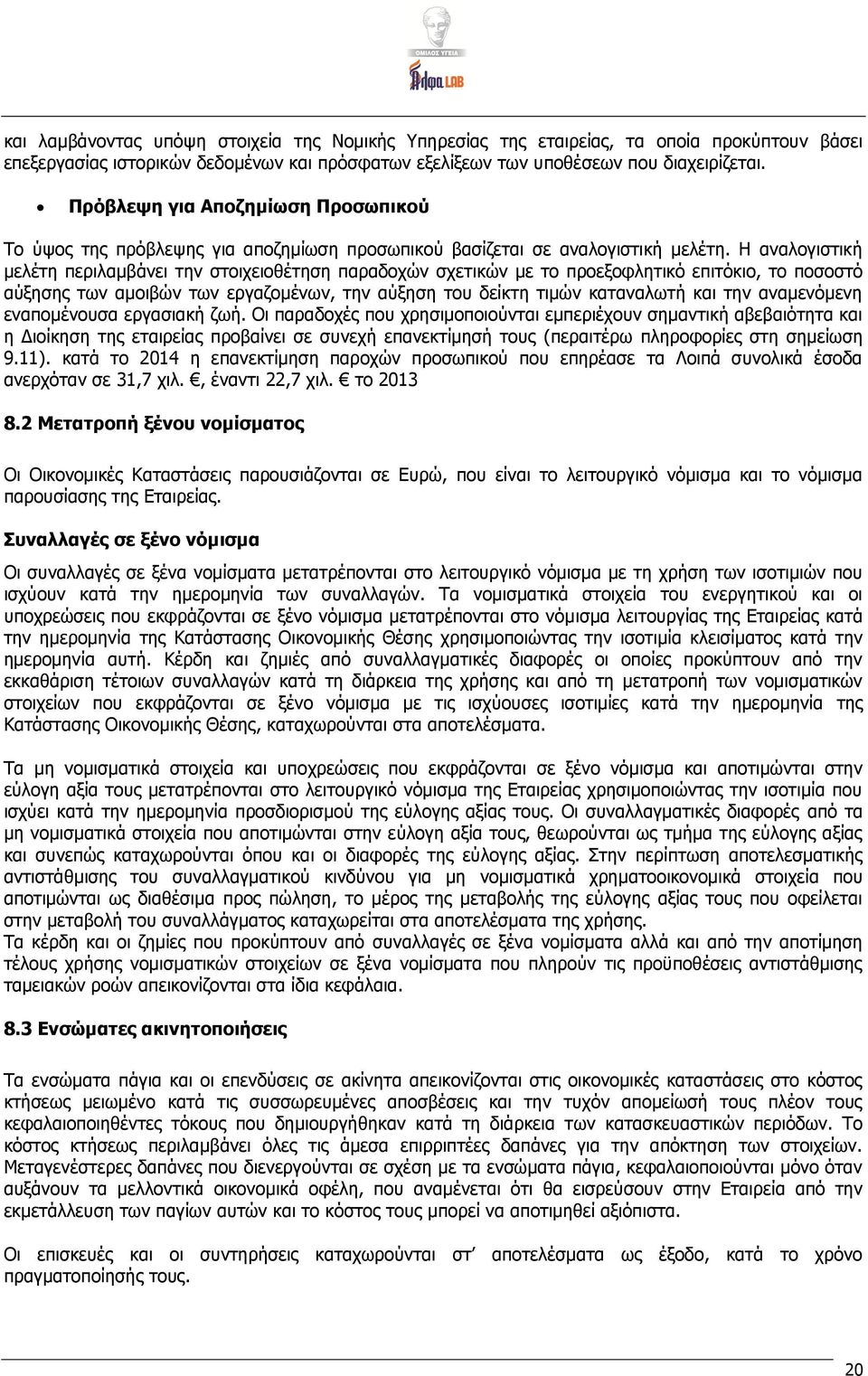 Η αναλογιστική μελέτη περιλαμβάνει την στοιχειοθέτηση παραδοχών σχετικών με το προεξοφλητικό επιτόκιο, το ποσοστό αύξησης των αμοιβών των εργαζομένων, την αύξηση του δείκτη τιμών καταναλωτή και την