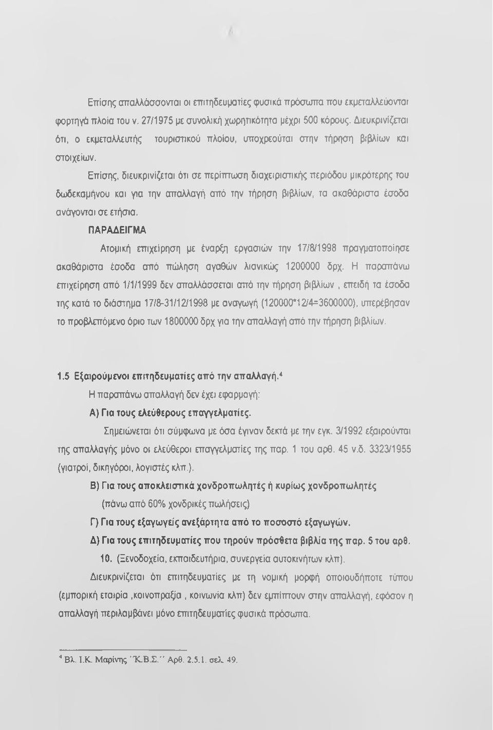 Επίσης, διευκρινίζεται ότι σε περίτπωση διαχειριστικής περιόδου μικρότερης του δωδεκαμήνου και για την απαλλαγή από την τήρηση βιβλίων, τα ακαθάριστα έσοδα ανάγονται σε ετήσια.