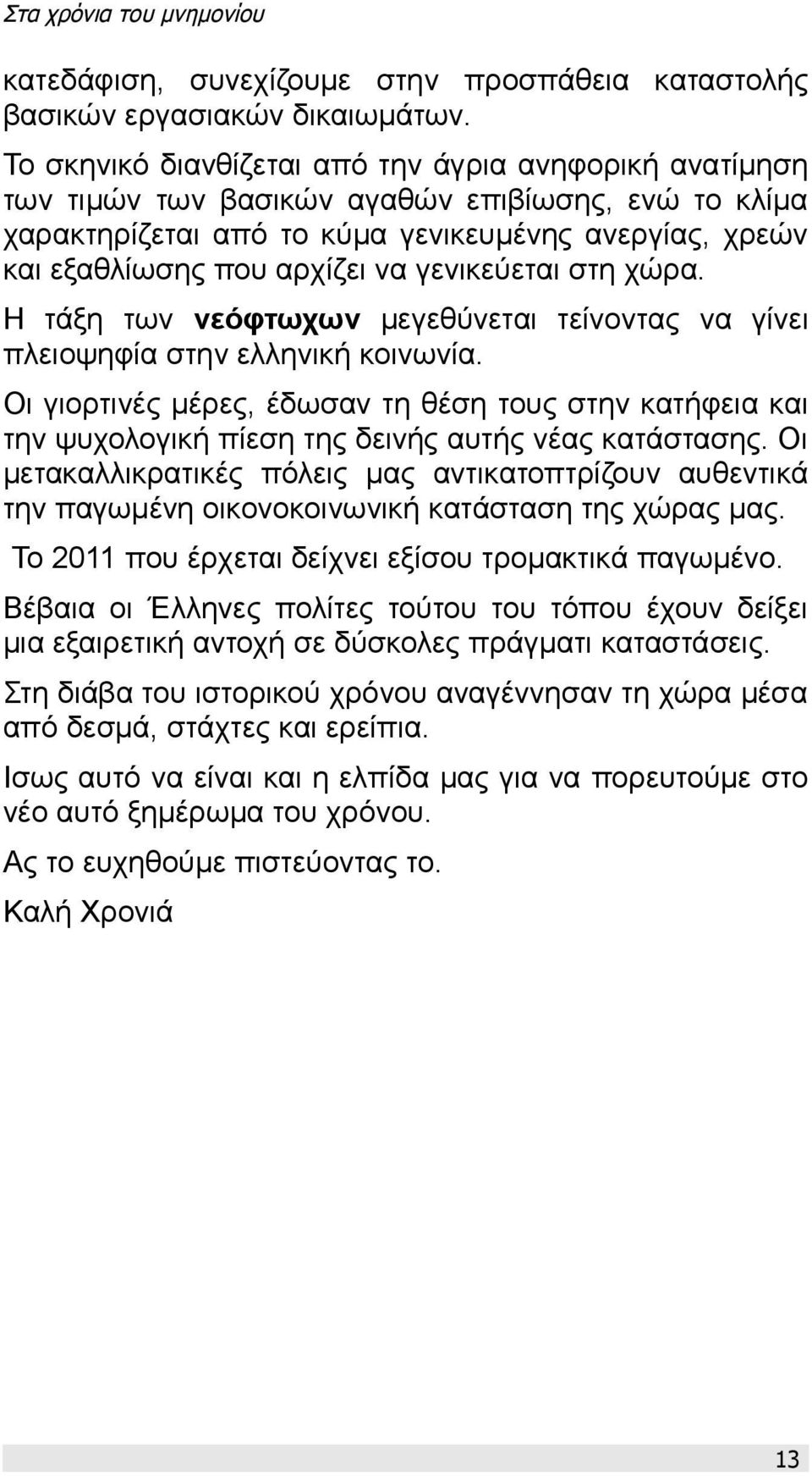 γενικεύεται στη χώρα. Η τάξη των νεόφτωχων μεγεθύνεται τείνοντας να γίνει πλειοψηφία στην ελληνική κοινωνία.