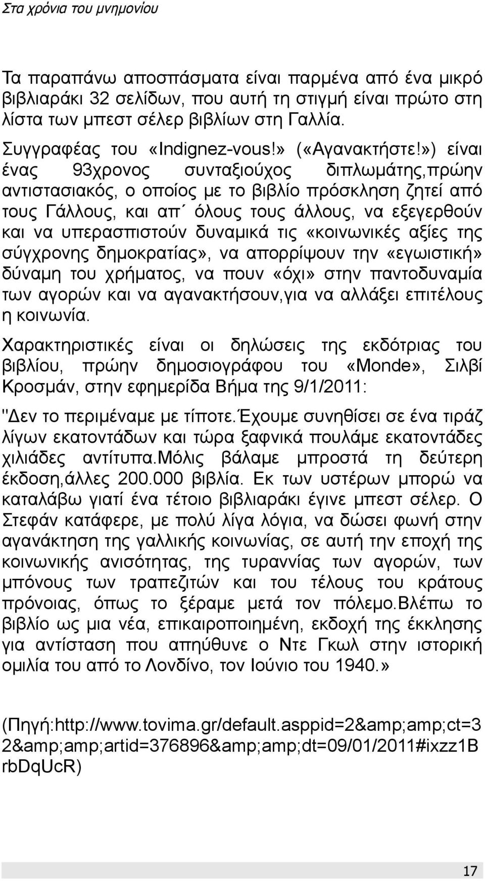 «κοινωνικές αξίες της σύγχρονης δημοκρατίας», να απορρίψουν την «εγωιστική» δύναμη του χρήματος, να πουν «όχι» στην παντοδυναμία των αγορών και να αγανακτήσουν,για να αλλάξει επιτέλους η κοινωνία.