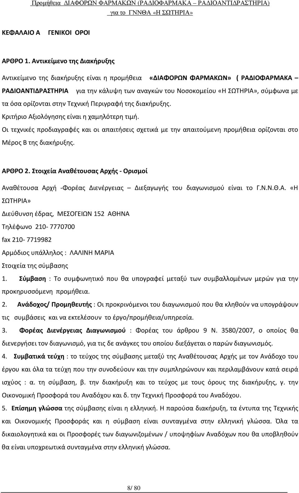 ορίζονται στην Τεχνική Περιγραφή της διακήρυξης. Κριτήριο Αξιολόγησης είναι η χαμηλότερη τιμή.