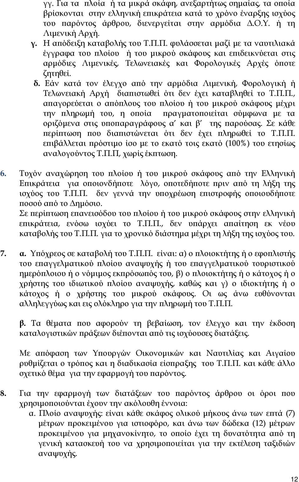 Π. φυλάσσεται μαζί με τα ναυτιλιακά έγγραφα του πλοίου ή του μικρού σκάφους και επιδεικνύεται στις αρμόδιες Λιμενικές, Τελωνειακές και Φορολογικές Αρχές όποτε ζητηθεί. δ.