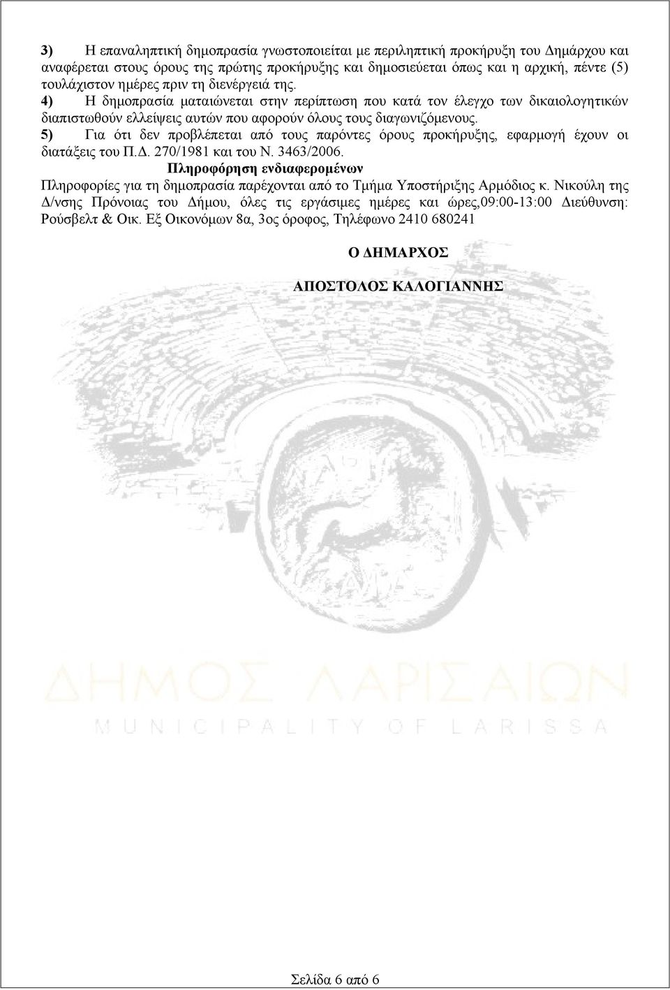 5) Για ότι δεν προβλέπεται από τους παρόντες όρους προκήρυξης, εφαρμογή έχουν οι διατάξεις του Π.Δ. 270/1981 και του Ν. 3463/2006.