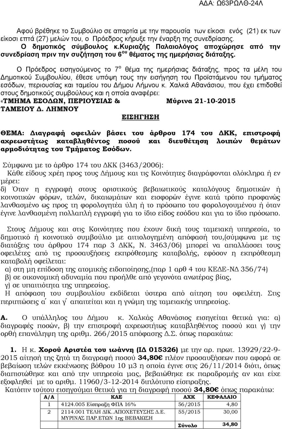 Ο Πρόεδρος εισηγούμενος το 7 ο θέµα της ημερήσιας διάταξης, προς τα µέλη του Δηµοτικού Συµβουλίου, έθεσε υπόψη τους την εισήγηση του Προϊστάμενου του τμήματος εσόδων, περιουσίας και ταμείου του Δήμου