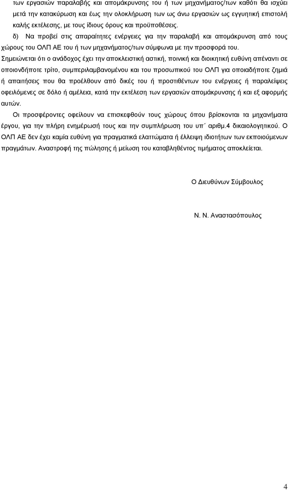 Σημειώνεται ότι ο ανάδοχος έχει την αποκλειστική αστική, ποινική και διοικητική ευθύνη απέναντι σε οποιονδήποτε τρίτο, συμπεριλαμβανομένου και του προσωπικού του ΟΛΠ για οποιαδήποτε ζημιά ή