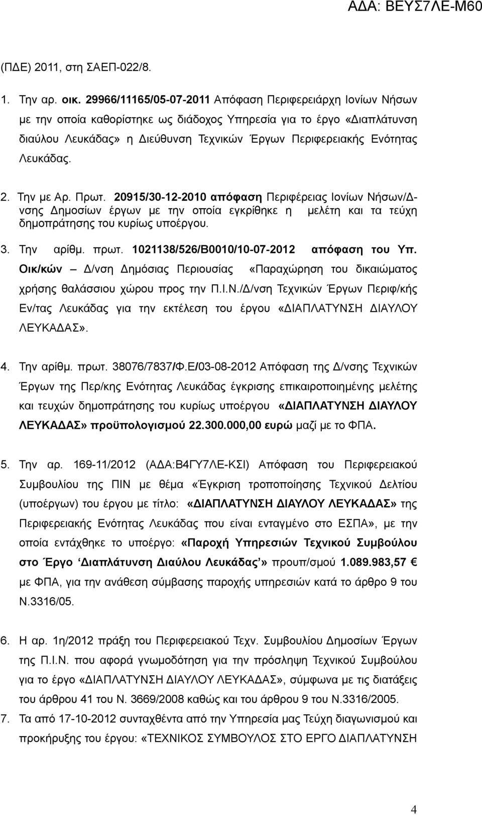 Λευκάδας. 2. Την με Αρ. Πρωτ. 20915/30-12-2010 απόφαση Περιφέρειας Ιονίων Νήσων/Δνσης Δημοσίων έργων με την οποία εγκρίθηκε η μελέτη και τα τεύχη δημοπράτησης του κυρίως υποέργου. 3. Την αρίθμ. πρωτ.