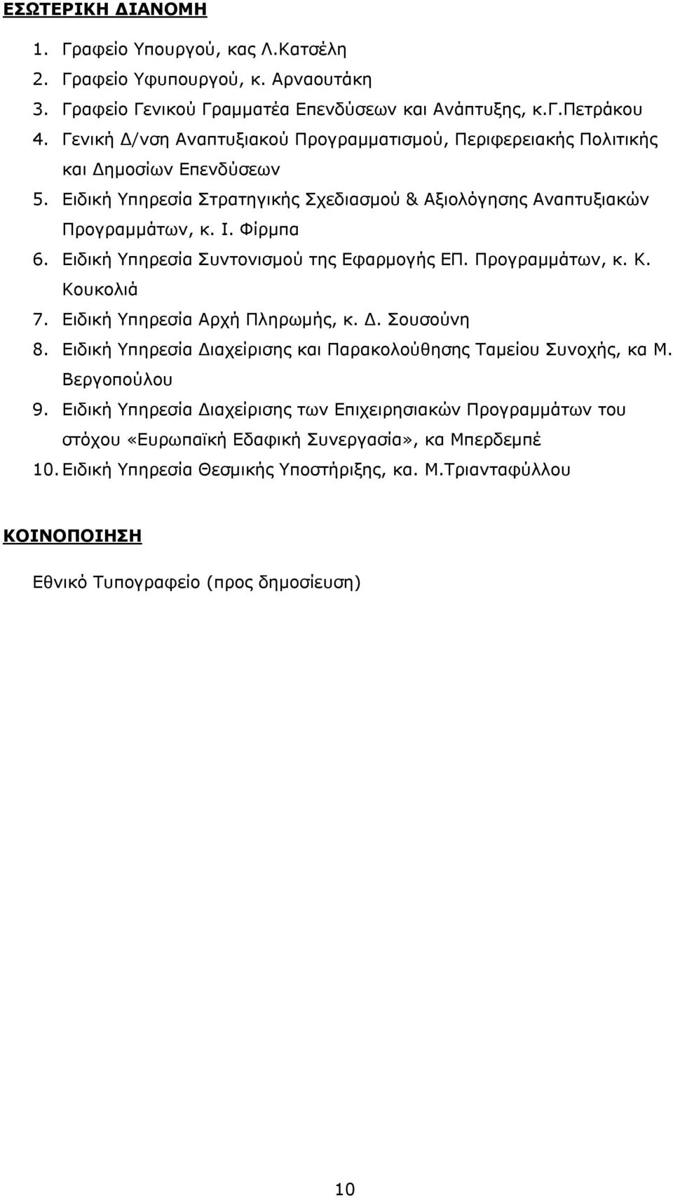Ειδική Υπηρεσία Συντονισμού της Εφαρμογής ΕΠ. Προγραμμάτων, κ. Κ. Κουκολιά 7. Ειδική Υπηρεσία Αρχή Πληρωμής, κ. Δ. Σουσούνη 8. Ειδική Υπηρεσία Διαχείρισης και Παρακολούθησης Ταμείου Συνοχής, κα Μ.