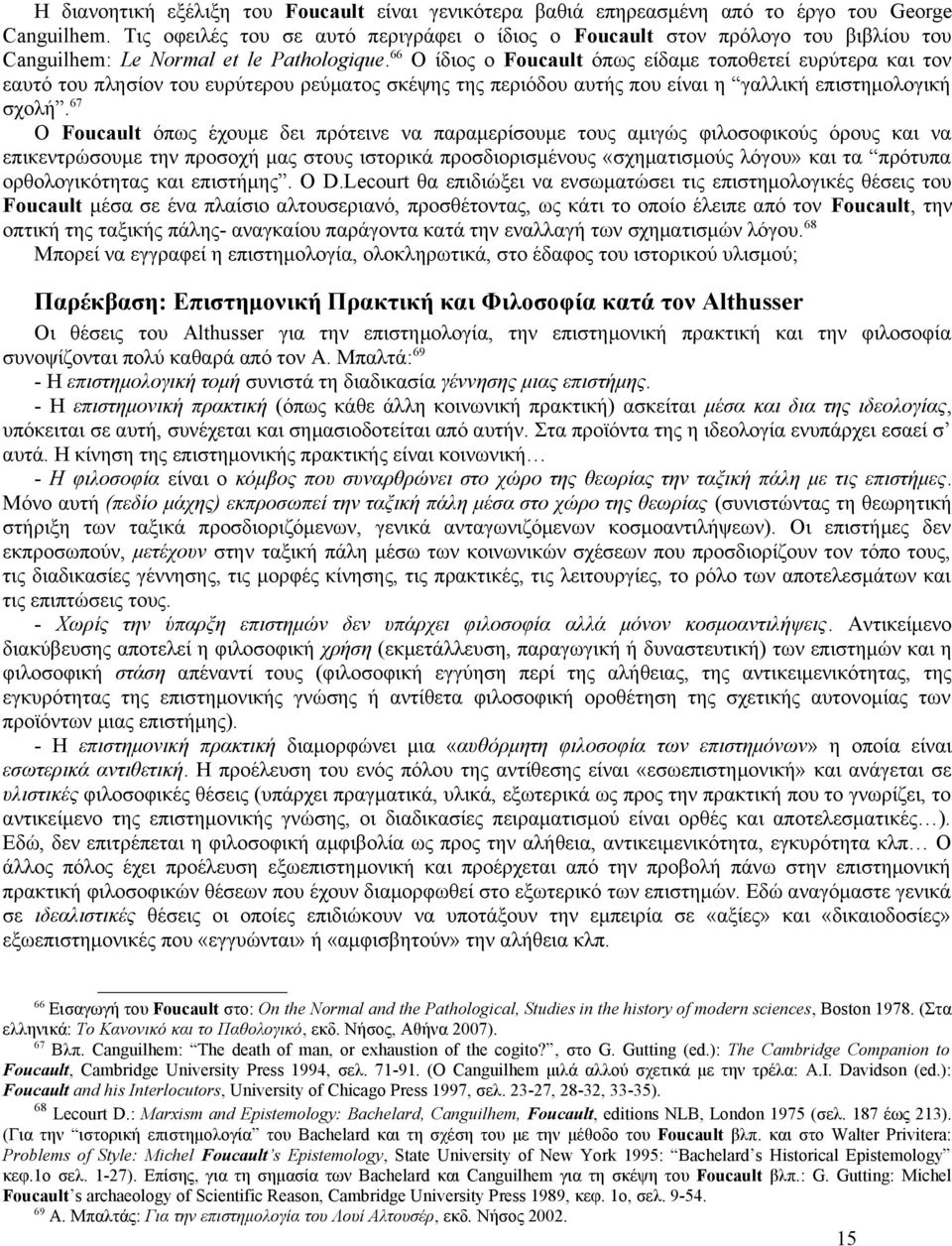 66 Ο ίδιος ο Foucault όπως είδαμε τοποθετεί ευρύτερα και τον εαυτό του πλησίον του ευρύτερου ρεύματος σκέψης της περιόδου αυτής που είναι η γαλλική επιστημολογική σχολή.