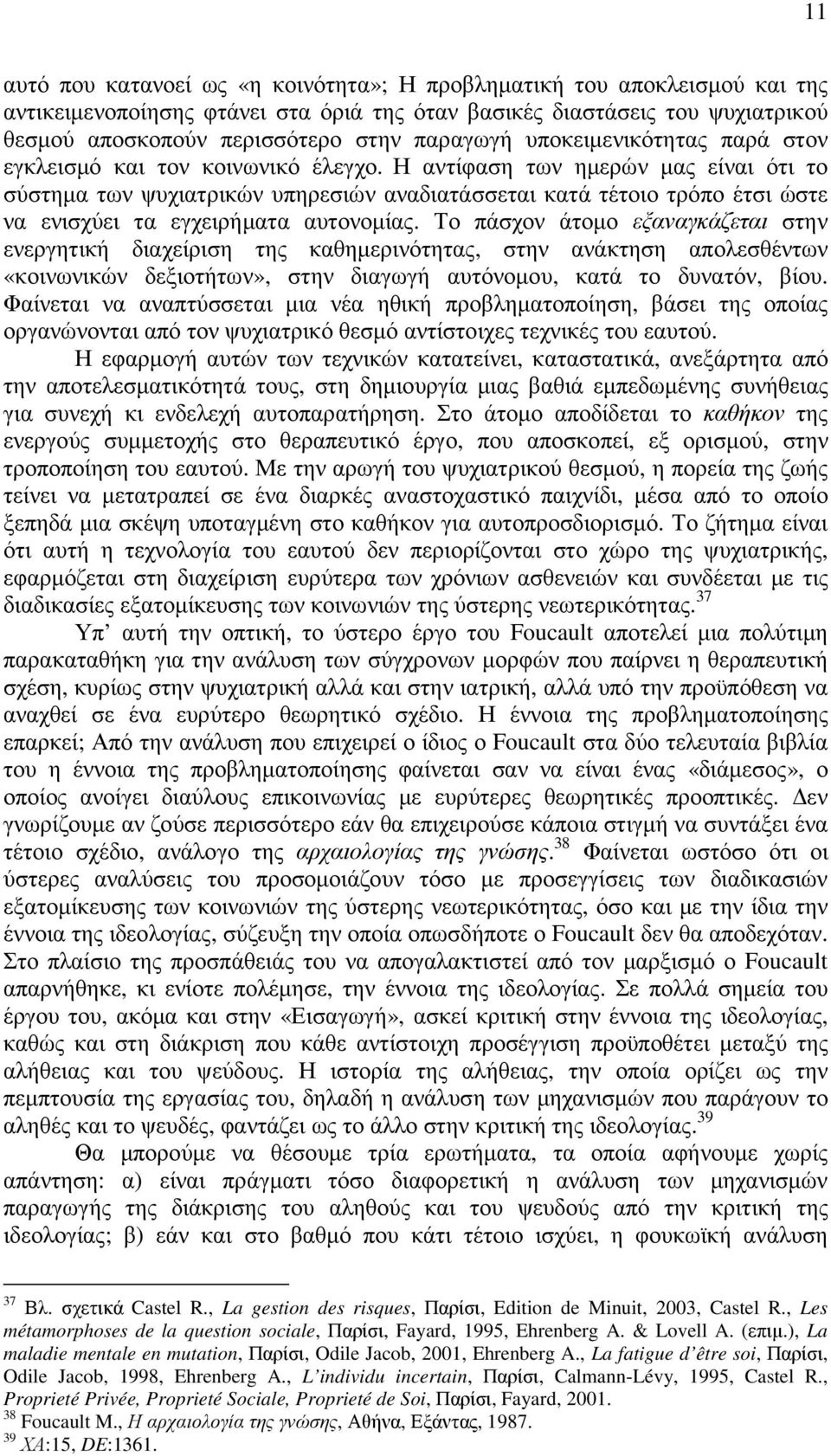 Η αντίφαση των ηµερών µας είναι ότι το σύστηµα των ψυχιατρικών υπηρεσιών αναδιατάσσεται κατά τέτοιο τρόπο έτσι ώστε να ενισχύει τα εγχειρήµατα αυτονοµίας.