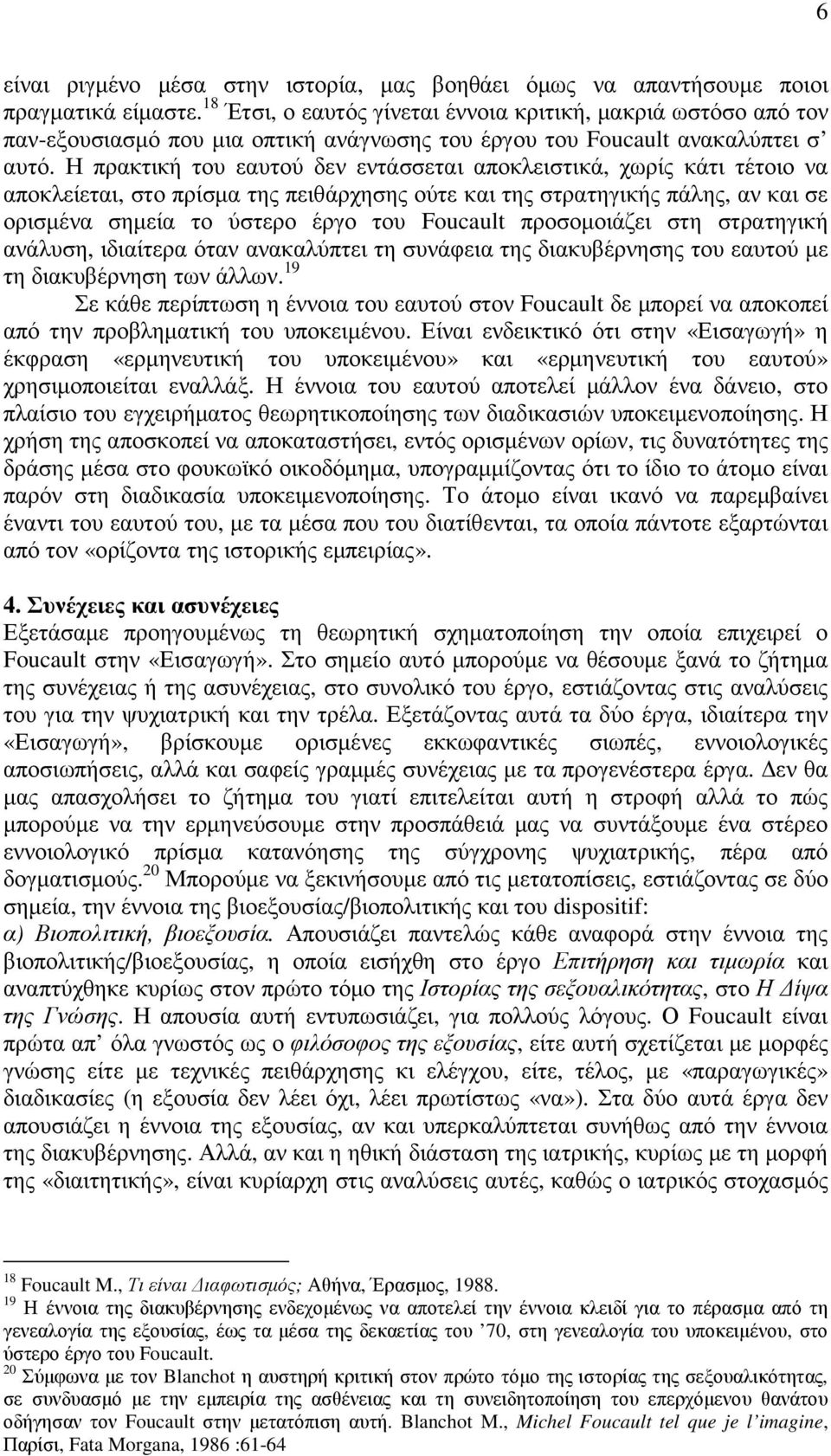 Η πρακτική του εαυτού δεν εντάσσεται αποκλειστικά, χωρίς κάτι τέτοιο να αποκλείεται, στο πρίσµα της πειθάρχησης ούτε και της στρατηγικής πάλης, αν και σε ορισµένα σηµεία το ύστερο έργο του Foucault