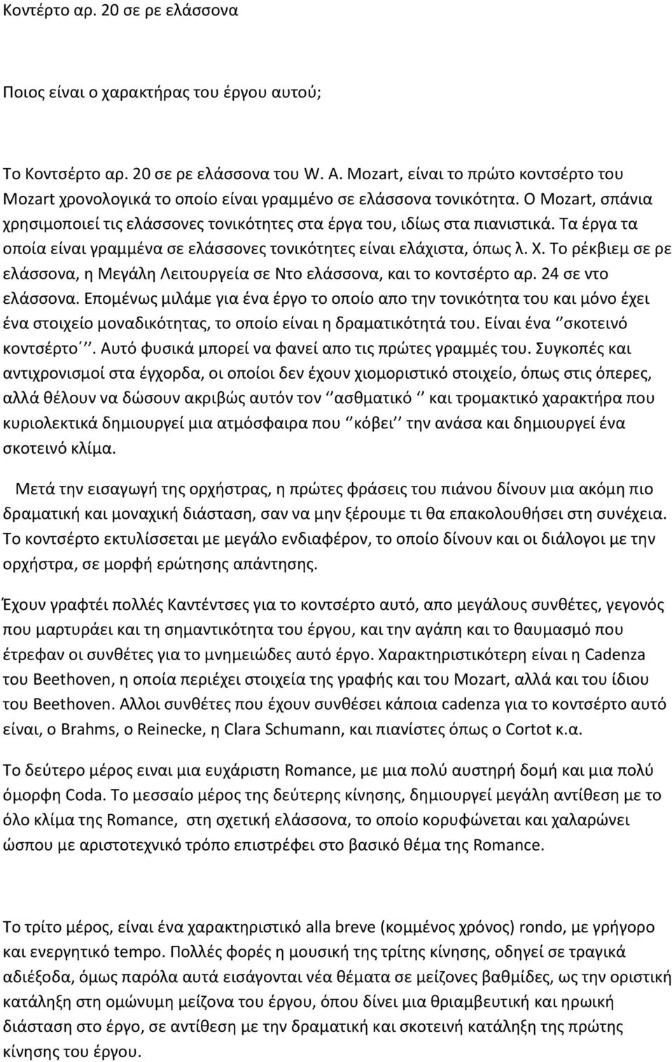 Τα έργα τα οποία είναι γραμμένα σε ελάσσονες τονικότητες είναι ελάχιστα, όπως λ. Χ. Το ρέκβιεμ σε ρε ελάσσονα, η Μεγάλη Λειτουργεία σε Ντο ελάσσονα, και το κοντσέρτο αρ. 24 σε ντο ελάσσονα.