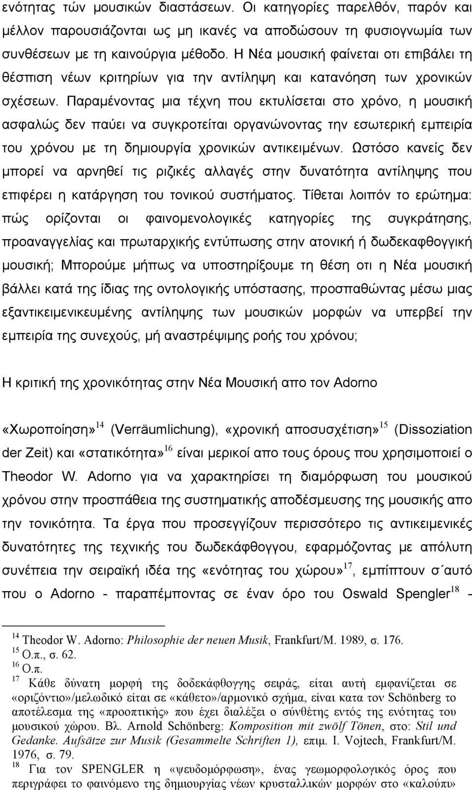 Παραµένοντας µια τέχνη που εκτυλίσεται στο χρόνο, η µουσική ασφαλώς δεν παύει να συγκροτείται οργανώνοντας την εσωτερική εµπειρία του χρόνου µε τη δηµιουργία χρονικών αντικειµένων.