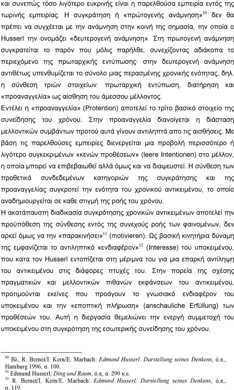 Στη πρωτογενή ανάµνηση συγκρατείται το παρόν που µόλις παρήλθε, συνεχίζοντας αδιάκοπα το περιεχόµενο της πρωταρχικής εντύπωσης στην δευτερογενή ανάµνηση αντιθέτως υπενθυµίζεται το σύνολο µιας