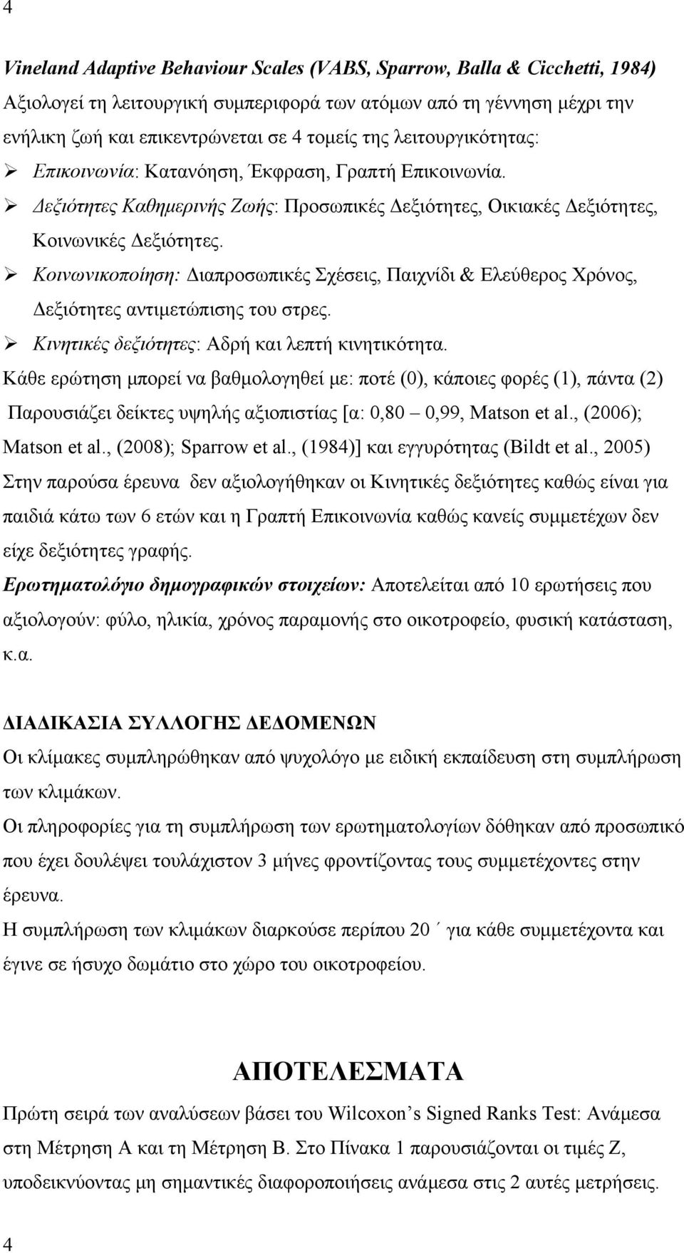 Κοινωνικοποίηση: Διαπροσωπικές Σχέσεις, Παιχνίδι & Ελεύθερος Χρόνος, Δεξιότητες αντιμετώπισης του στρες. Κινητικές δεξιότητες: Αδρή και λεπτή κινητικότητα.