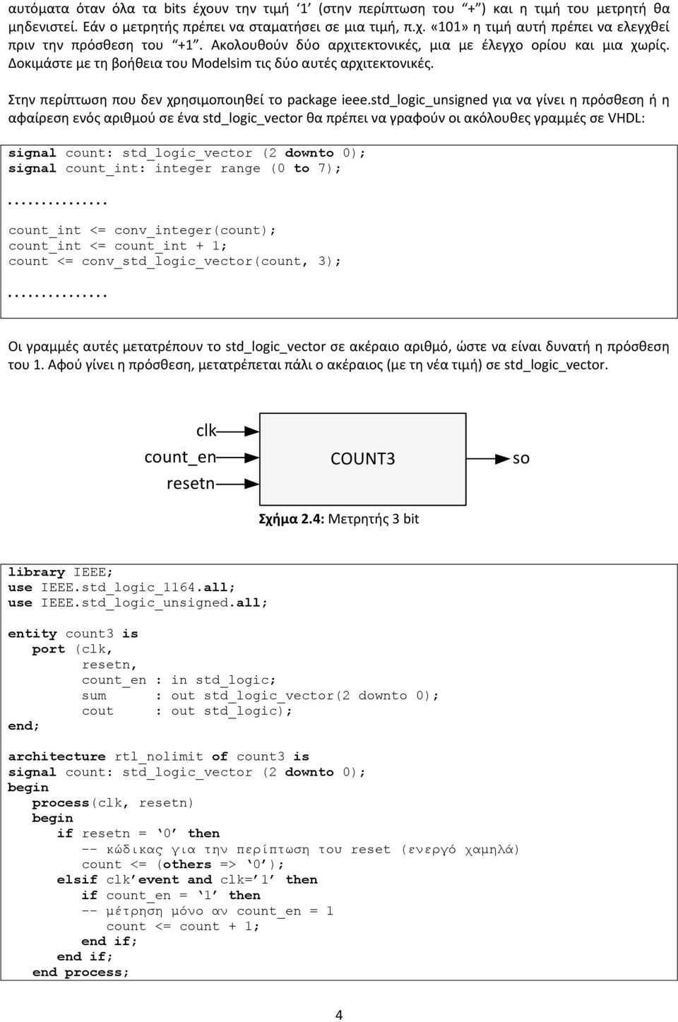 std_logic_unsigned για να γίνει η πρόσθεση ή η αφαίρεση ενός αριθμού σε ένα std_logic_vector θα πρέπει να γραφούν οι ακόλουθες γραμμές σε VHDL: signal count: std_logic_vector (2 downto 0); signal