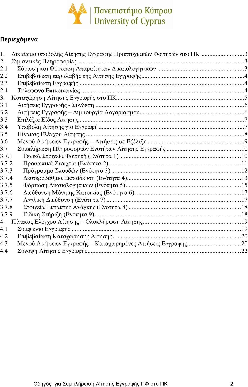 .. 7 3.4 Υποβολή Αίτησης για Εγγραφή... 7 3.5 Πίνακας Ελέγχου Αίτησης... 8 3.6 Μενού Αιτήσεων Εγγραφής Αιτήσεις σε Εξέλιξη... 9 3.7 Συμπλήρωση Πληροφοριών Ενοτήτων Αίτησης Εγγραφής... 10 3.7.1 Γενικά Στοιχεία Φοιτητή (Ενότητα 1).