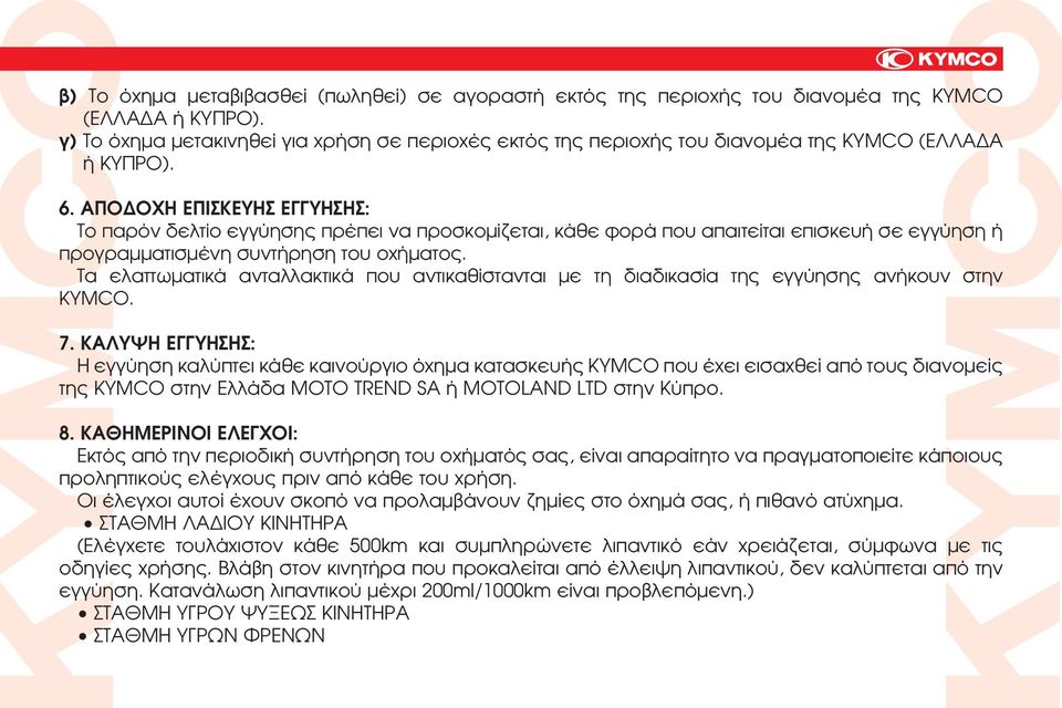 AΠOΔOXH EΠIΣKEYHΣ EΓΓYHΣHΣ: Το παρόν δελτίο εγγύησης πρέπει να προσκομίζεται, κάθε φορά που απαιτείται επισκευή σε εγγύηση ή προγραμματισμένη συντήρηση του οχήματος.