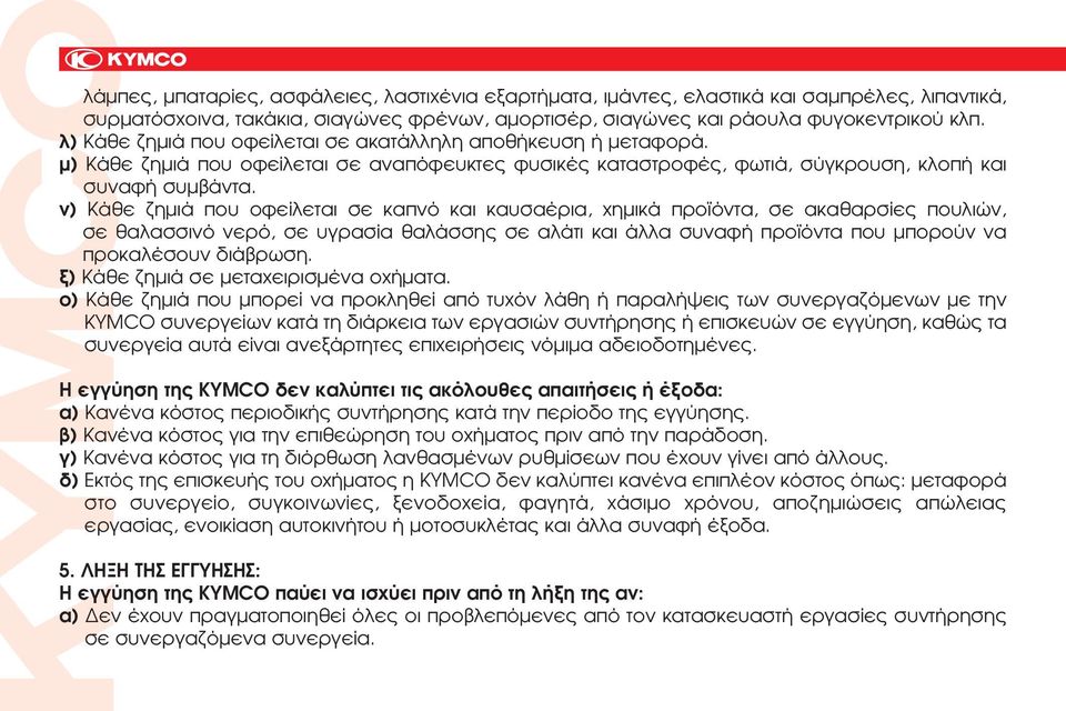ν) Κάθε ζημιά που οφείλεται σε καπνό και καυσαέρια, χημικά προϊόντα, σε ακαθαρσίες πουλιών, σε θαλασσινό νερό, σε υγρασία θαλάσσης σε αλάτι και άλλα συναφή προϊόντα που μπορούν να προκαλέσουν