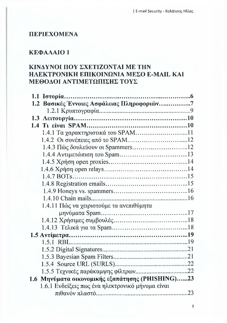 4.5 Χρήση open proxies... 14 1.4.6 Χρήση open relays... 14 1.4.7 BOTs... 15 1.4.8 Registration emails... 15 1.4.9 Honeys vs. spammers... 16 1.4.10 Chain mails...16 1.4.11 Πώς να χειριστούμε τα ανεπιθύμητα μηνύματα Spam.