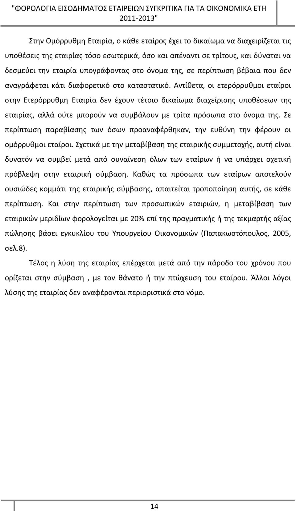 Αντίθετα, οι ετερόρρυθμοι εταίροι στην Ετερόρρυθμη Εταιρία δεν έχουν τέτοιο δικαίωμα διαχείρισης υποθέσεων της εταιρίας, αλλά ούτε μπορούν να συμβάλουν με τρίτα πρόσωπα στο όνομα της.