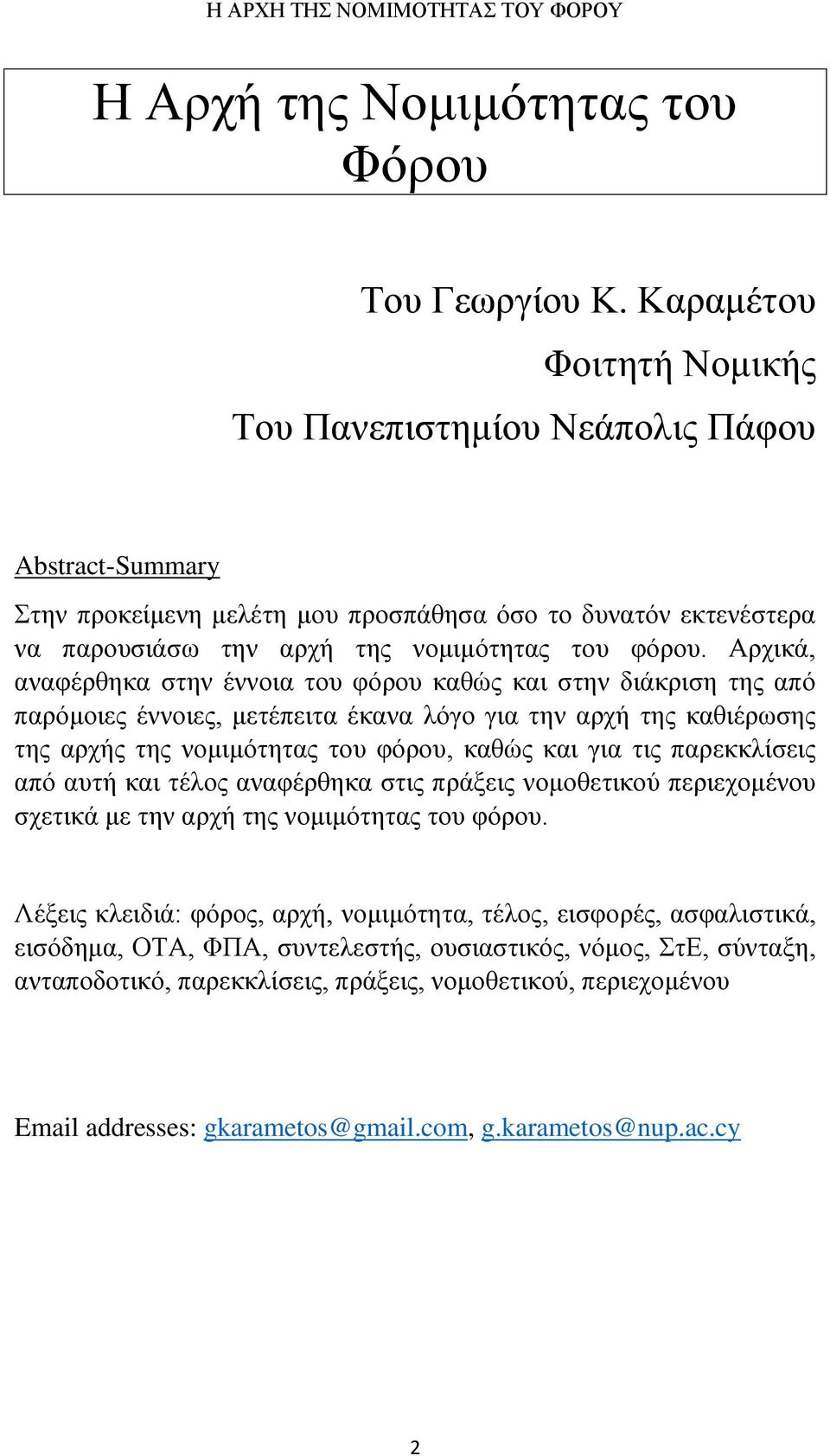 Αρχικά, αναφέρθηκα στην έννοια του φόρου καθώς και στην διάκριση της από παρόμοιες έννοιες, μετέπειτα έκανα λόγο για την αρχή της καθιέρωσης της αρχής της νομιμότητας του φόρου, καθώς και για τις