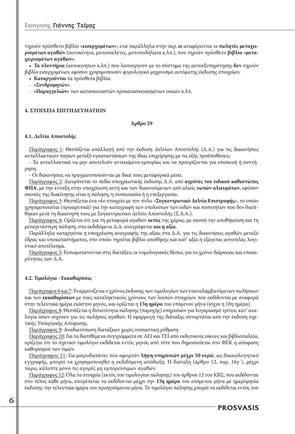 ) που λειτουργούν με το σύστημα της αυτοεξυπηρέτησης δεν τηρούν βιβλίο εισερχομένων, εφόσον χρησιμοποιούν φορολογικό μηχανισμό αυτόματης έκδοσης στοιχείων.